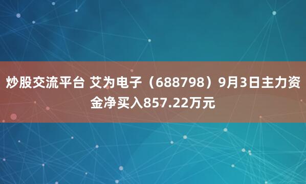 炒股交流平台 艾为电子(688798)9月3日主力资金净买入857.22万元
