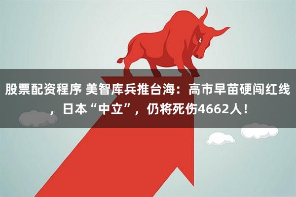 股票配资程序 美智库兵推台海:高市早苗硬闯红线,日本“中立”,仍将死伤4662人!